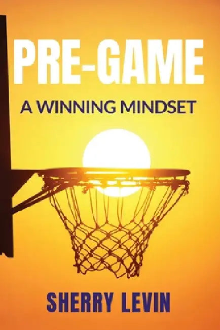 Pre-Game: A Winning Mindset by Sherry Levin