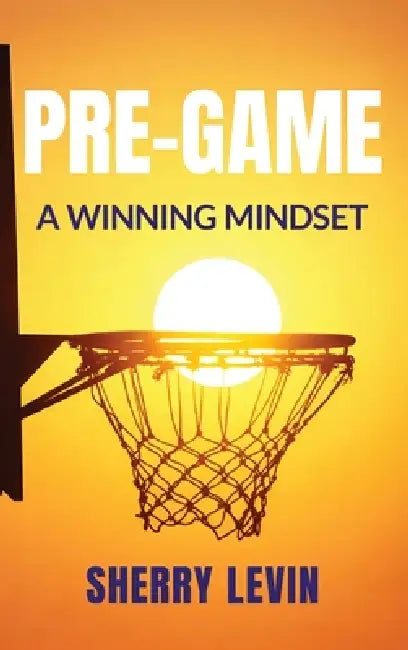 Pre-Game: A Winning Mindset by Sherry Levin