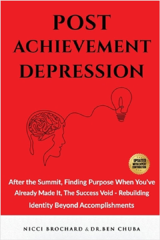 Post-Achievement Depression: After the Summit, Finding Purpose When You've Already Made It: The Success Void, Rebuilding Identity Beyond Accomplishmen by Ben Chuba, Nicci Brochard