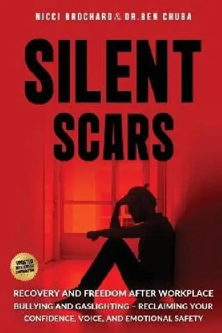 Silent Scars: Recovery and Freedom After Workplace Bullying and Gaslighting - Reclaiming Your Confidence, Voice, and Emotional Safety by Ben Chuba, Nicci Brochard