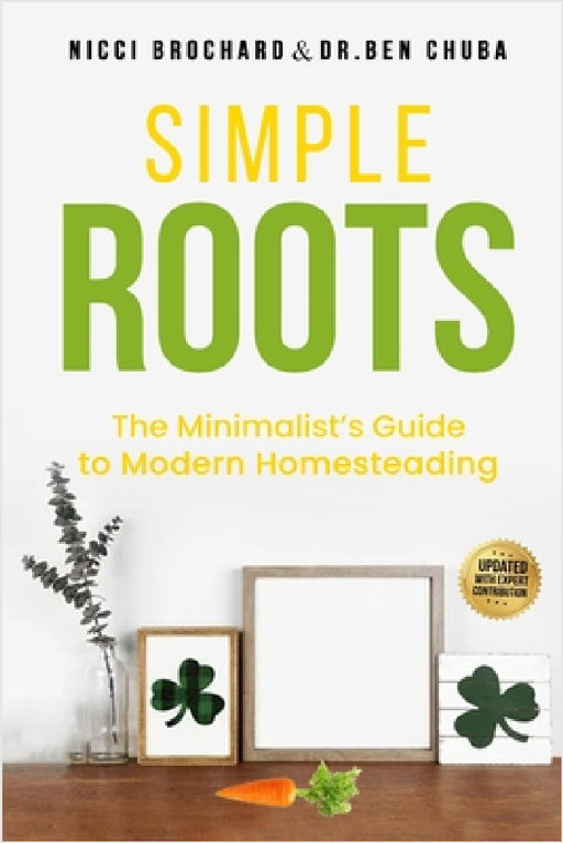 Simple Roots: The Minimalist Guide to Modern Homesteading by Nicci Brochard, Ben Chuba
