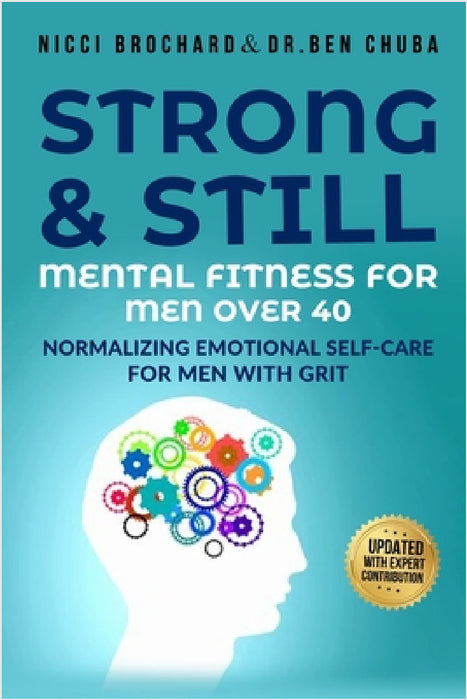 Strong and Still: Mental Fitness for Men Over 40, Normalizing Emotional Self-Care for Men with Grit by Nicci Brochard, Ben Chuba