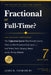 Fractional or Full-Time? The Decision Framework: The 7-Question System That Reveals Exactly When to Hire Fractional Executives And When You're Wasting by James R. Thornbury