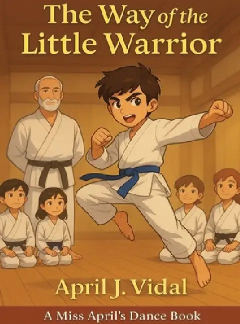The Way of the Little Warrior: A Miss April's Dance Book by April Vidal