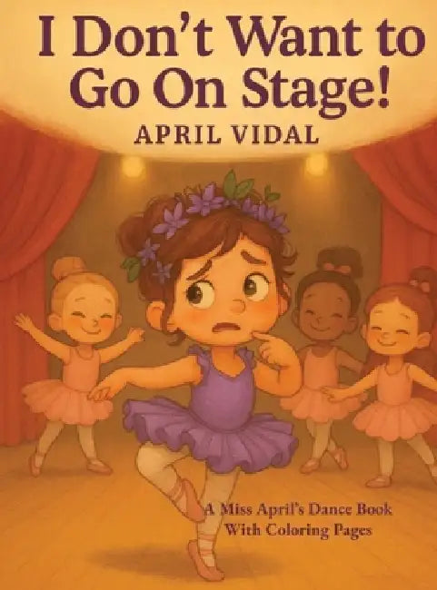 I Don't Want to Go on Stage!: A Miss April's Dance Book by April Vidal