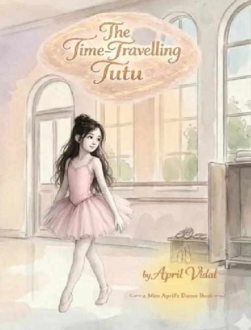 The Time-Traveling Tutu: A Miss April's Dance Book by April Vidal
