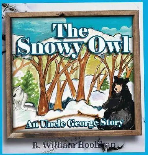 The Snowy Owl: An Uncle George Story Book 5 by B. William Hoolihan, Teresa Burns, Michael Dorer