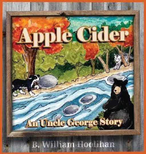 Apple Cider: An Uncle George Story Book 8 by B. William Hoolihan, Michael Dorer, Teresa Burns