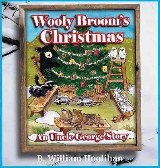 Wooly Broom's Christmas: An Uncle George Story: An Uncle George Story Book 9 by B. William Hoolihan, Michael Dorer, Teresa Burns