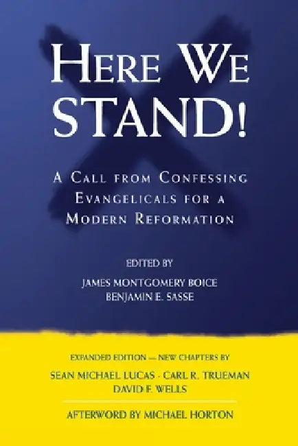 Here We Stand!: A Call from Confessing Evangelicals for a Modern Reformation by James Montgomery Boice, James Montgomery Boice, Benjamin E. Sasse