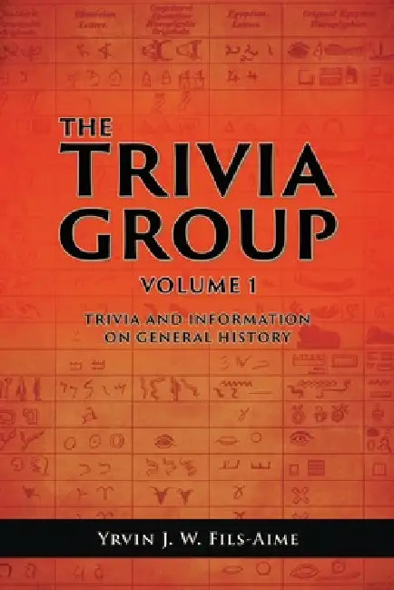 The Trivia Group Volume 1: Things and Info on General History by Yrvin J. W. Fils-Aime