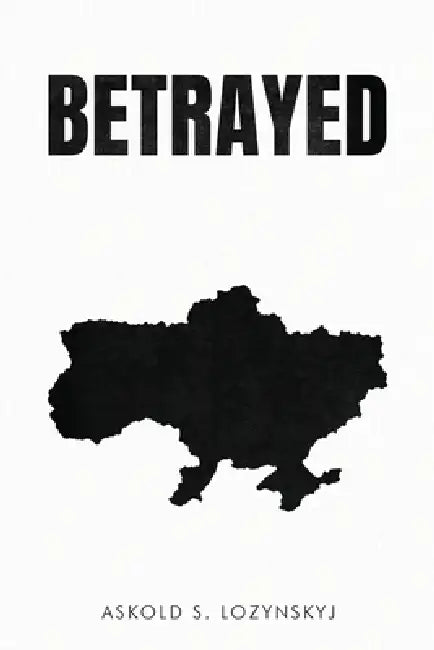 Betrayed by Askold S. Lozynskyj