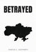 Betrayed by Askold S. Lozynskyj