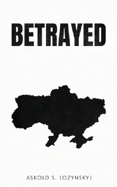 Betrayed by Askold S. Lozynskyj