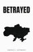 Betrayed by Askold S. Lozynskyj