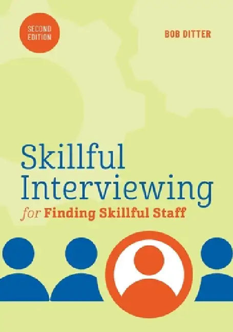 Skillful Interviewing for Finding Skillful Staff by Bob Ditter