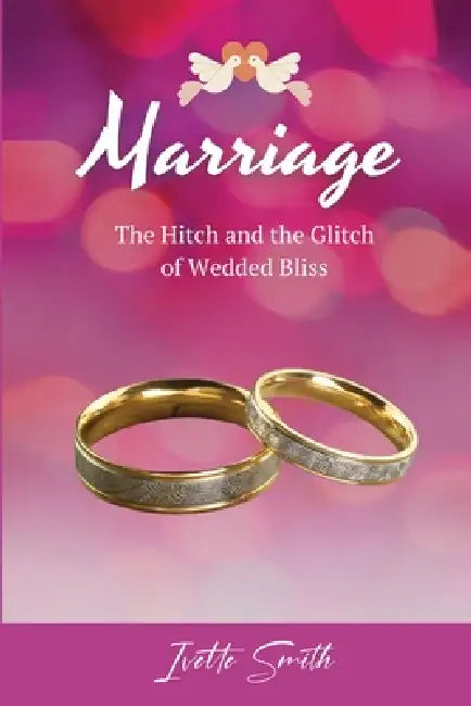 Marriage: The Hitch and The Glitch of Wedded Bliss by Ivette Smith