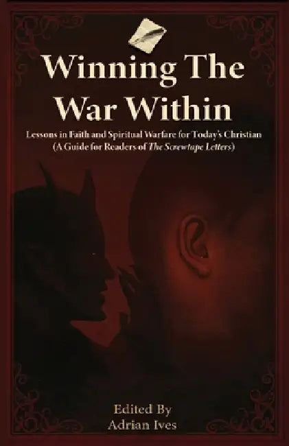Winning TheWar Within: Lessons in Faith and Spiritual Warfare for Today's Christian (A Guide for Readers of The Screwtape Letters) by Adrian Ives
