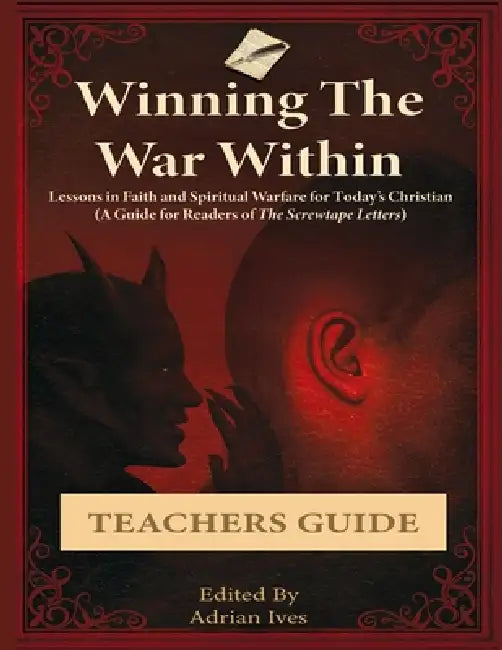 Winning The War Within: Lessons in Faith and Spiritual Warfare for Today's Christian (A Guide for Readers of The Screwtape Letters) Teachers Guide: Le by Adrian Ives