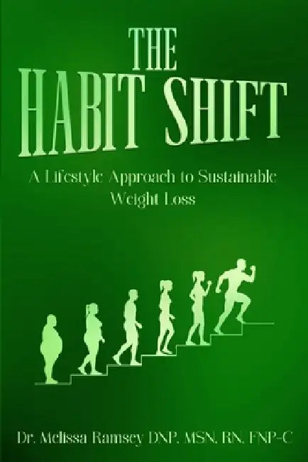 The Habit Shift: A Lifestyle Approach to Sustainable Weight Loss by Melissa Ramsey Dnp Fnp-C