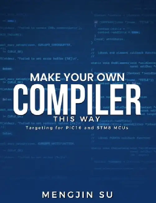 Make Your Own Compiler This Way: Targeting for PIC16 and STM8 MCUs by Mengjin Su