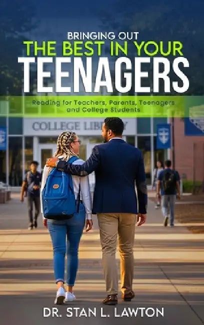 Bringing Out the Best in Your Teenagers: A Must-Read For Teachers, Parents, Teenagers, and College Students by Stan L. Lawton