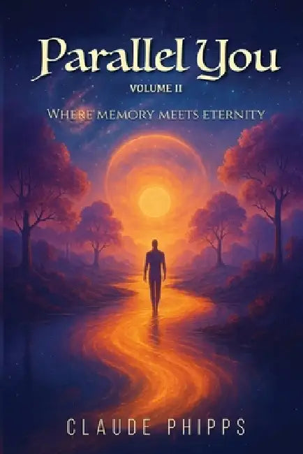 Parallel You Volume 2: Where memory meets eternity by Claude Phipps