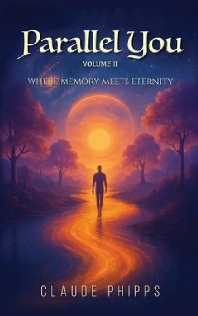 Parallel You Volume 2: Where memory meets eternity by Claude Phipps