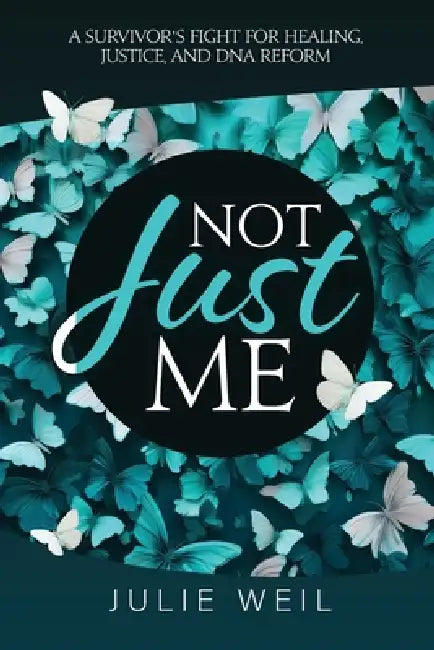 Not Just Me: A Survivor's Fight For Healing, Justice, and DNA Reform by Julie Weil