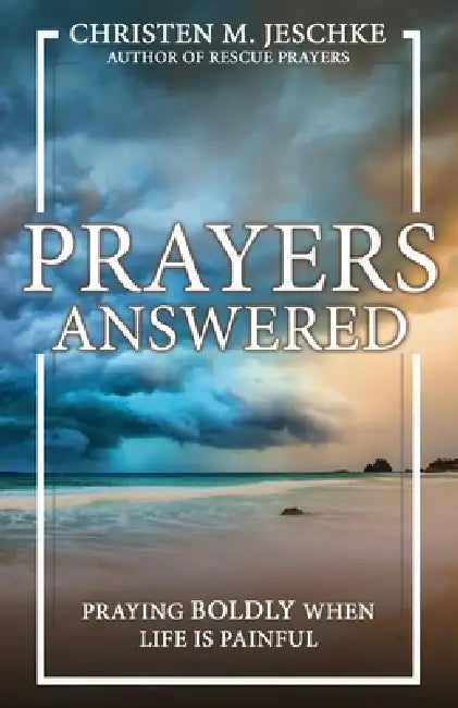 Prayers Answered: Praying Boldly When Life Is Painful by Christen M. Jeschke
