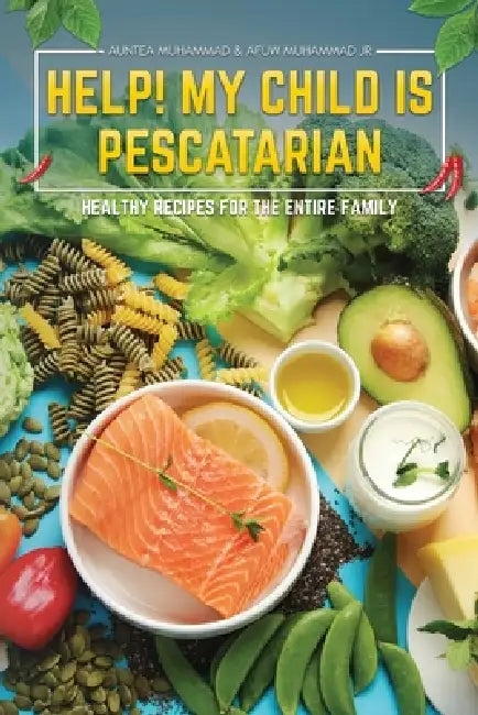 Help! My Child is Pescatarian: Healthy Recipes for the Entire Family by Auntea Muhammad, Jr. Muhammad Afuw