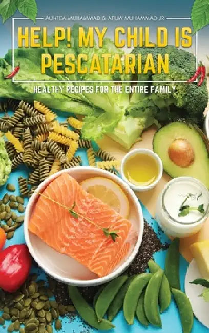 Help! My Child is Pescatarian: Healthy Recipes for the Entire Family by Auntea Muhammad, Jr. Muhammad Afuw