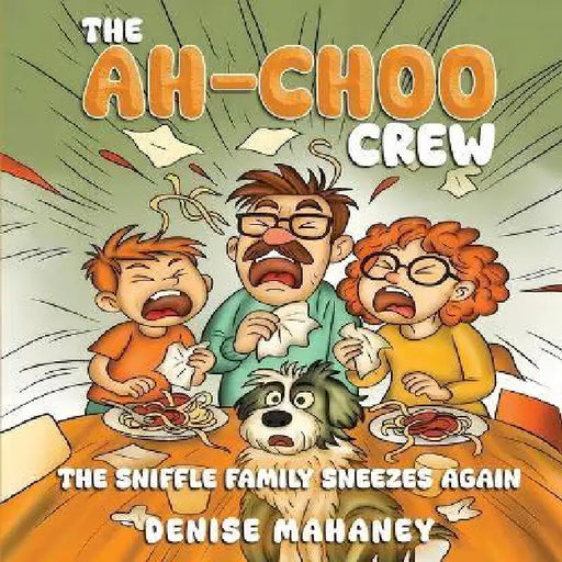 The Ah-choo Crew: The Sniffle Family Sneezes Again by Denise Mahaney