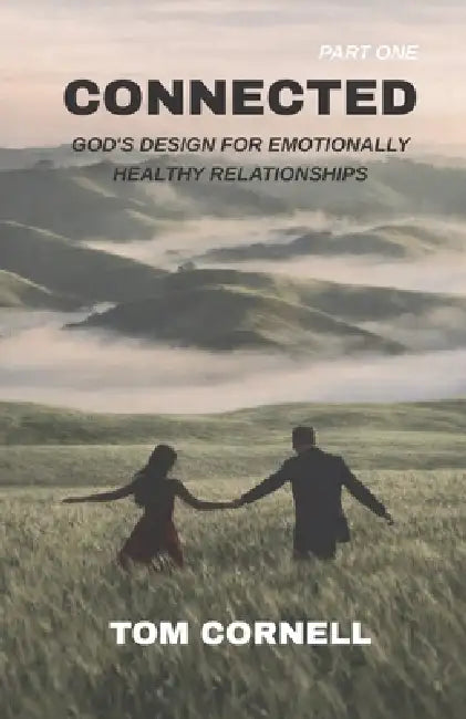 Connected: God'd Design for Emotionally Healthy Relationships Part 1 by Tom Cornell