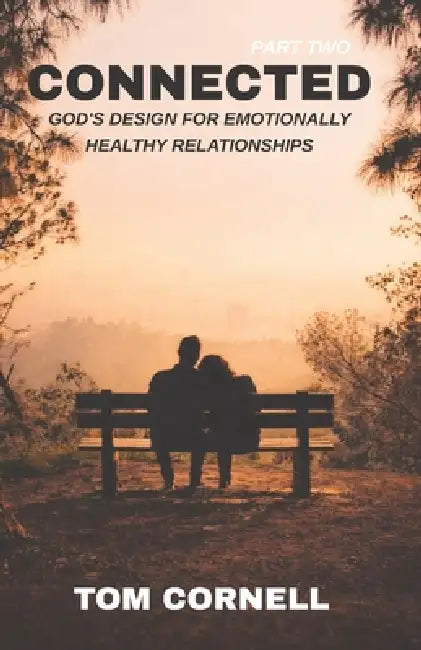 Connected: God's Design for Emotionally Healthy Relationships Part 2 by Tom Cornell