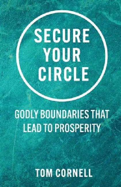 Secure Your Circle: Godly Boundaries that Lead to Prosperity by Tom Cornell