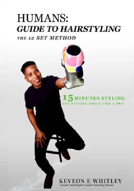 Humans: Guide to Hairstyling: Guide To HairStyling: The 12 Set Methods by Keveon E. Whitley