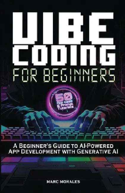 Vibe Coding For Beginners: 50 App Ideas & Prompt Tutorials: A Beginner's Guide to AI-Powered App Development With Generative AI by Marc Morales
