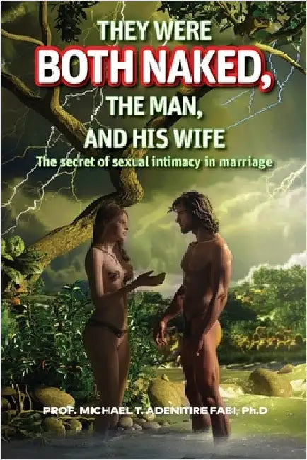 They were Both Naked, the Man and his Wife: The Secret of Sexual Intimacy in Marriage by Adenitire Fabi, Prof Michael T.