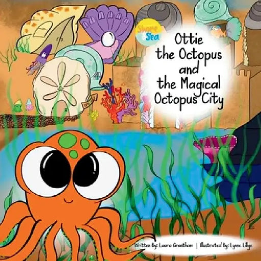 Ottie the Octopus and the Magical Octopus City by Laura Grantham, Lynne Lillge