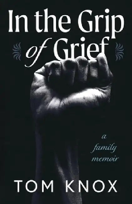 In the Grip of Grief: A Family Memoir by Tom Knox