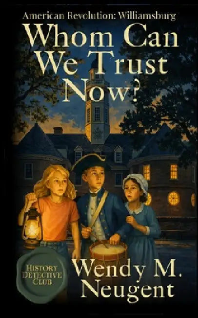 Whom Can We Trust Now?: American Revolution: Williamsburg by Wendy M. Neugent
