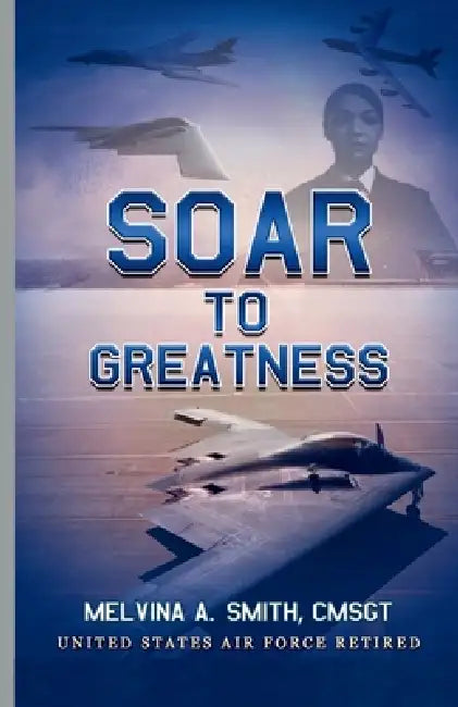 Soar to Greatness: 30 Days of Strength, Faith, and Purpose for Women Ready to Rise by Melvina A. Smith