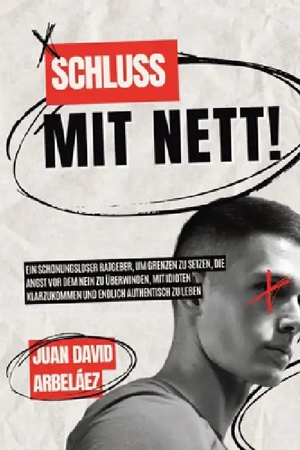 Schluss mit nett!: Ein schonungsloser Ratgeber, um Grenzen zu setzen, die Angst vor dem Nein zu überwinden, mit Idioten klarzukommen und endlich authe by Juan David Arbeláez