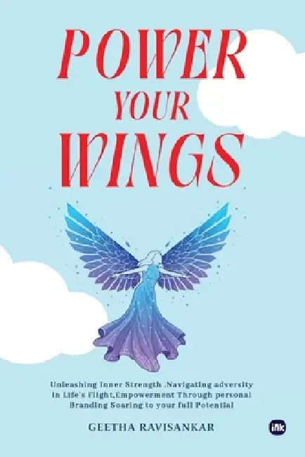 Power Your Wings: Unleashing inner strength, Navigating, Adversity in life's flight, Empowerment through Personal Branding Soaring to Your full potent by Geetha Ravisankar
