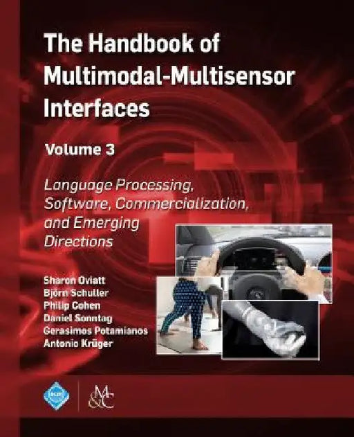The Handbook of Multimodal-Multisensor Interfaces, Volume 3: Language Processing, Software, Commercialization, and Emerging Directions by Sharon Oviatt