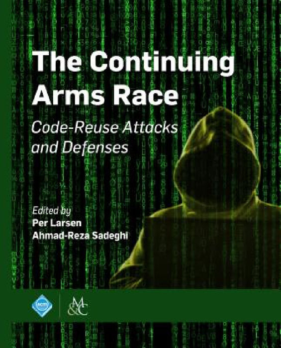 The Continuing Arms Race: Code-Reuse Attacks and Defenses by Per Larsen, Ahmad-Reza Sadeghi