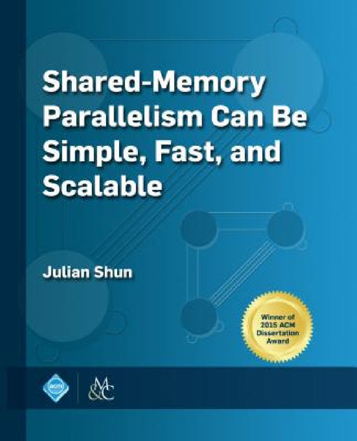 Shared-Memory Parallelism Can Be Simple, Fast, and Scalable by Julian Shun