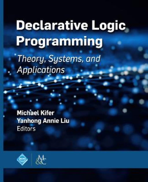 Declarative Logic Programming: Theory, Systems, and Applications by Michael Kifer, Yanhong Annie Liu