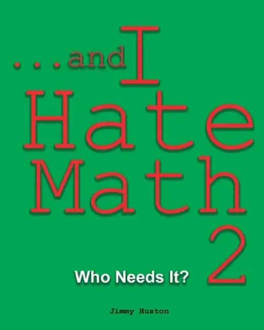 ...and I Hate Math 2: Who Needs It? by Jimmy Huston